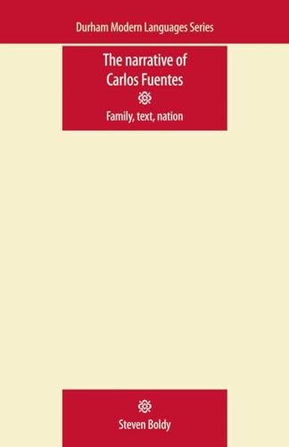 The Narrative of Carlos Fuentes: Family, text, nation (Durham Modern Languages Series) (9780719085918) by Boldy, Steven