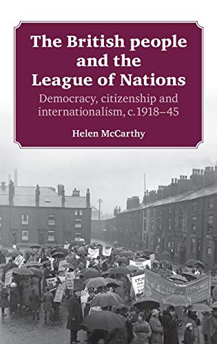 The British People and the League of Nations: Democracy, Citizenship and Internationalism, c.1918-45 (9780719086168) by McCarthy, Helen