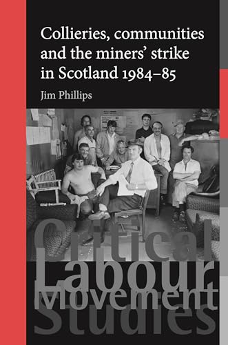 9780719086328: Collieries, Communities and the Miners' Strike in Scotland, 1984-85 (Critical Labour Movement Studies)