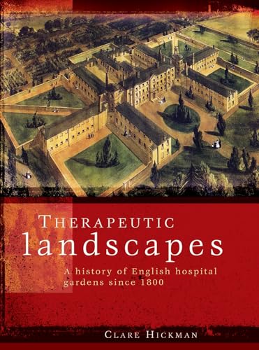 Therapeutic landscapes: A history of English hospital gardens since 1800 (9780719086601) by Hickman, Clare