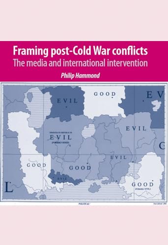 Framing post-Cold War conflicts: The media and international intervention (9780719086694) by Hammond, Philip