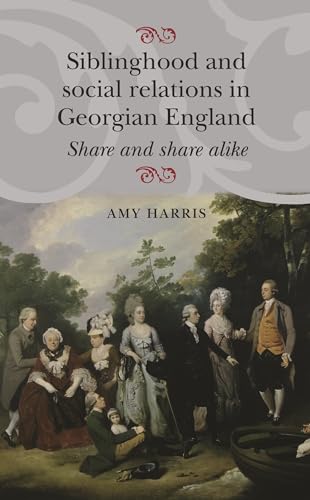 Beispielbild fr Siblinghood and Social Relations in Georgian England: Share and Share Alike zum Verkauf von WorldofBooks