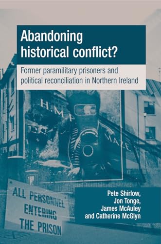 9780719087448: Abandoning Historical Conflict: Former Political Prisoners and Reconciliation in Northern Ireland