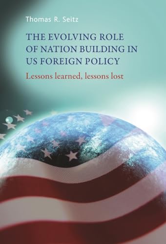 Imagen de archivo de The Evolving Role of Nation Building in US Foreign Policy: Lessons Learned, Lessons Lost a la venta por Anybook.com