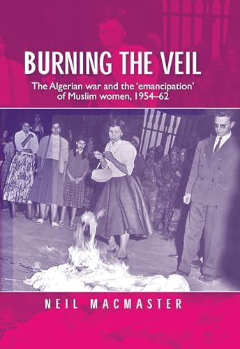 Stock image for Burning the Veil: The Algerian War and the 'Emancipation' of Muslim Women, 1954-62 for sale by ThriftBooks-Dallas