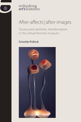 Beispielbild fr After-Affects/After-Images: Trauma and Aesthetic Transformation in the Virtual Feminist Museum (Rethinking Art's Histories) zum Verkauf von Monster Bookshop