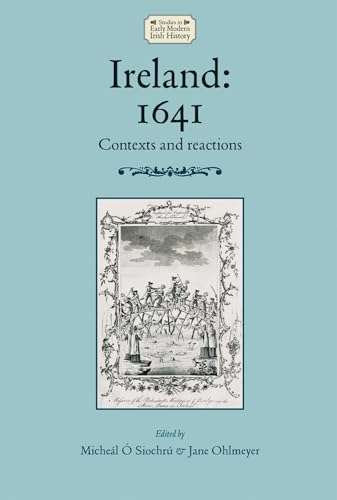 Ireland: 1641: Contexts and reactions (Studies in Early Modern Irish History)