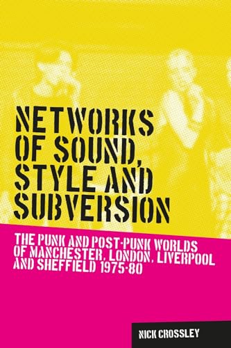 9780719088643: Networks of Sound, Style and Subversion: The Punk and Post-Punk Worlds of Manchester, London, Liverpool and Sheffield, 1975-80 (Music and Society)