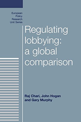 Regulating Lobbying: A Global Comparison (European Policy Research Unit) (9780719088971) by Chari, Raj; Hogan, John; Murphy, Gary