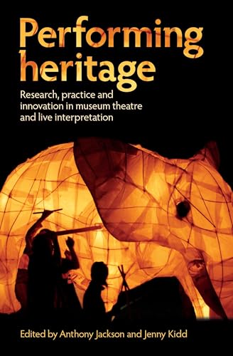 9780719089053: Performing heritage: Research, practice and innovation in museum theatre and live interpretation