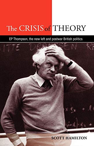 9780719089091: The Crisis of Theory: E.P. Thompson, the new left and postwar British politics