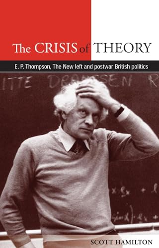 9780719089091: The Crisis of Theory: E.P. Thompson, the new left and postwar British politics