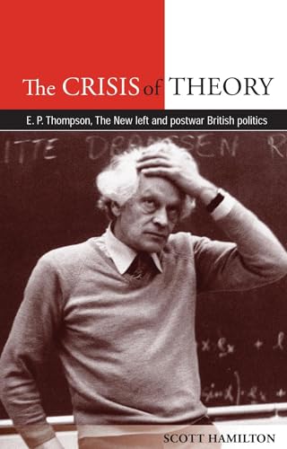 9780719089091: The Crisis of Theory: EP Thompson, the New Left and Postwar British Politics