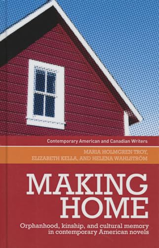 9780719089596: Making home: Orphanhood, kinship, and cultural memory in contemporary American Novels