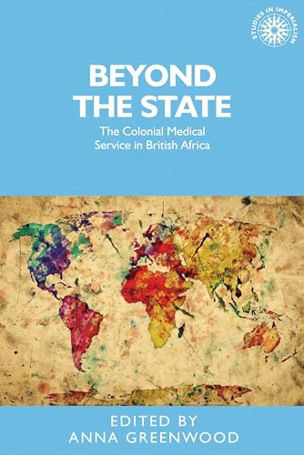 Imagen de archivo de Beyond the State: The Colonial Medical Service in British Africa: 134 (Studies in Imperialism) a la venta por AwesomeBooks