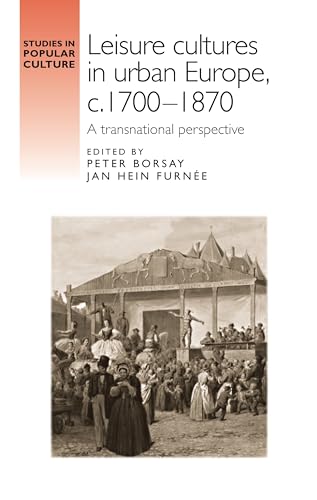 Imagen de archivo de Leisure Cultures in Urban Europe, c. 1700-1870: A Transnational Perspective a la venta por Powell's Bookstores Chicago, ABAA