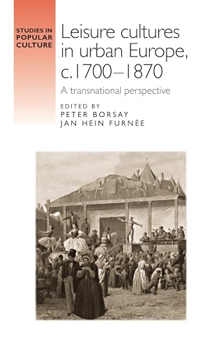 9780719089695: Leisure cultures in urban Europe, c.1700-1870: A transnational perspective (Studies in Popular Culture)