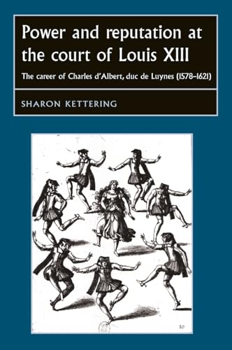 Stock-Bild f�r Power and reputation at the court of Louis XIII: The career of Charles D'Albert, duc de Luynes (1578-1621) (Studies in Early Modern European History)
