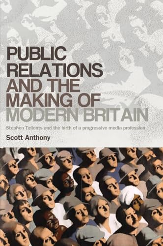 Stock image for Public Relations and the Making of Modern Britain: Stephen Tallents and the Birth of a Progressive Media Profession for sale by Chiron Media