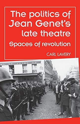 9780719090158: The Politics of Jean Genet's Late Theatre: Spaces of Revolution (Theatre: Theory, Practice, Performance)