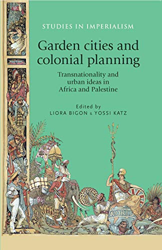 Stock image for Garden cities and colonial planning: Transnationality and Urban Ideas in Africa and Palestine (Studies in Imperialism) for sale by Chiron Media