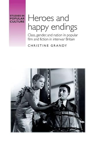 Stock image for Heroes and Happy Endings: Class, Gender, and Nation in Popular Film and Fiction in Interwar Britain (Studies in Popular Culture) for sale by Anybook.com