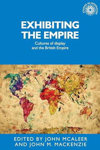 Stock image for Exhibiting the empire: Cultures of display and the British Empire (Studies in Imperialism MUP) for sale by Kennys Bookshop and Art Galleries Ltd.