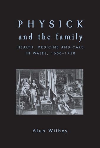 Imagen de archivo de Physick and the Family Health, Medicine and Care in Wales, 1600 1750 a la venta por Michener & Rutledge Booksellers, Inc.