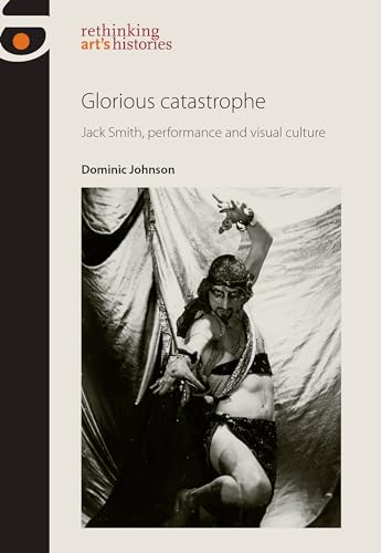 Stock image for Glorious Catastrophe: Jack Smith, Performance and Visual Culture for sale by Blackwell's