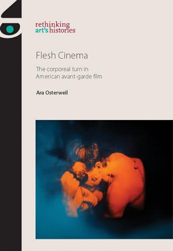 9780719091919: Flesh Cinema: The corporeal turn in American avant-garde film (Rethinking Art's Histories)