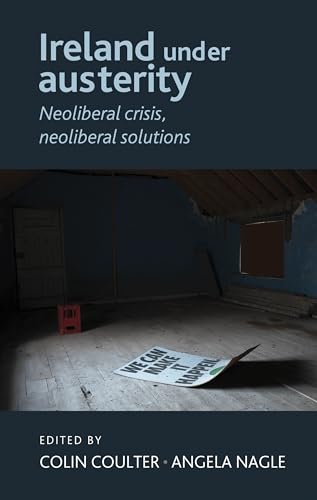 Stock image for Ireland Under Austerity: Neoliberal Crisis, Neoliberal Solutions for sale by WorldofBooks