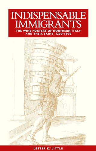 Beispielbild fr Indispensable Immigrants: The Wine Porters of Northern Italy and Their Saint, 1200-1800 zum Verkauf von Bookmans
