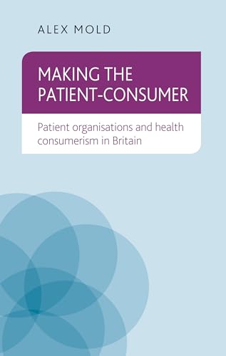 Stock image for Making the Patient-Consumer: Patient Organisations and Health Consumerism in Britain for sale by Chiron Media