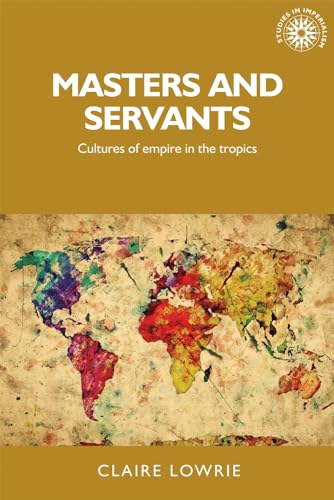 Stock image for Masters and Servants: Cultures of Empire in the Tropics (Studies in Imperialism) for sale by Chiron Media