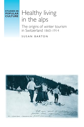 Stock image for Healthy Living in the Alps: The Origins of Winter Tourism in Switzerland, 1860-1914 for sale by Chiron Media