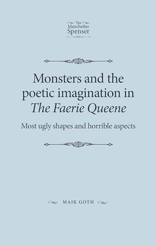Stock image for Monsters and the Poetic Imagination in the Faerie Queene: 'Most Ugly Shapes, and Horrible Aspects' (The Manchester Spenser) for sale by Chiron Media