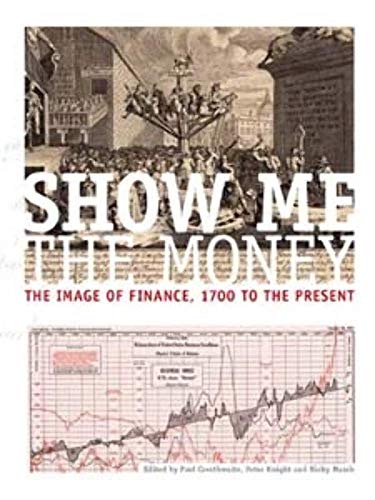 Stock image for Show Me the Money: The Image of Finance, 1700 to the Present for sale by WorldofBooks