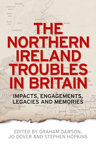 9780719096310: The Northern Ireland Troubles in Britain: Impacts, Engagements, Legacies and Memories