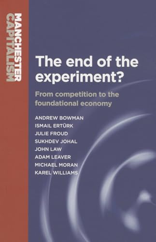 Beispielbild fr The end of the experiment? (Manchester Capitalism): From competition to the foundational economy zum Verkauf von WorldofBooks