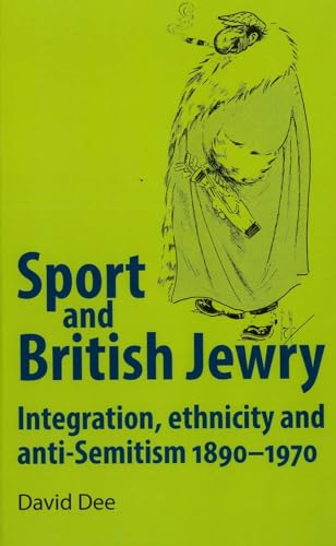 Stock image for Sport and British Jewry: Integration, Ethnicity and Anti-Semitism, 1890-1970 for sale by East Kent Academic