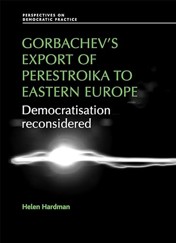 Beispielbild fr Gorbachev's Export of Perestroika to Eastern Europe: Democratisation Reconsidered (Perspectives on Democratic Practice) zum Verkauf von WorldofBooks