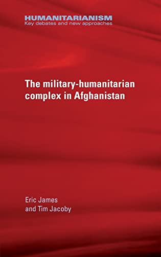 9780719097232: The Military-Humanitarian Complex in Afghanistan: Key Debates and New Approaches (Humanitarianism: Key Debates and New Approaches)
