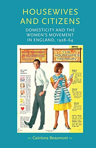 9780719097256: Housewives and Citizens: Domesticity and the Women's Movement in England, 1928-64