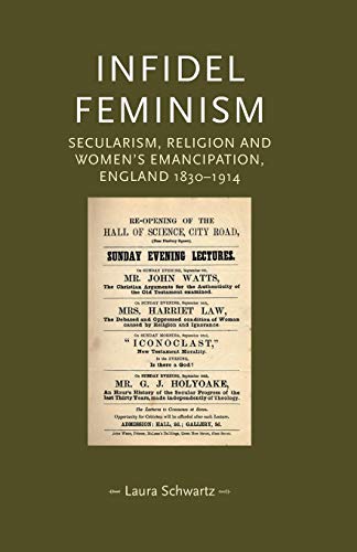Stock image for Infidel feminism: Secularism, religion and women's emancipation, England 1830?1914 (Gender in History) [Paperback] Schwarz, Laura; Sharpe, Pamela; Summerfield, Penny; Abrams, Lynn and Beattie, Cordelia for sale by Brook Bookstore
