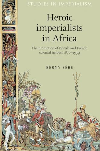 Stock image for Heroic Imperialists in Africa: The Promotion of British and French Colonial Heroes, 1870-1939: 106 (Studies in Imperialism) for sale by Bahamut Media