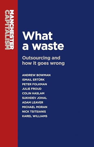 Stock image for What a Waste Outsourcing and How It Goes Wrong Manchester Capitalism for sale by PBShop.store US