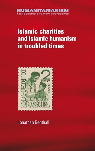 9780719099724: Islamic Charities and Islamic Humanism in Troubled Times (Humanitarianism: Key Debates and New Approaches)