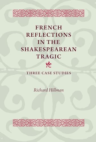 9780719099892: French Reflections in the Shakespearean Tragic: Three Case Studies