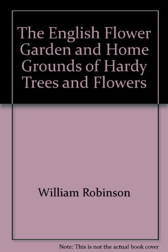 English Flower Garden and Home Grounds of Hardy Trees and Flowers Only (9780719511646) by William Robinson