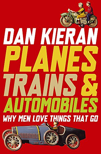 Planes, Trains & Automobiles: Why Men Love Things That Go (9780719523298) by Kieran, Dan